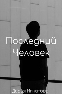 Последний человек - Дарья Игнатова