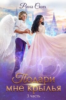 Подари мне крылья. 3 часть - Рина Ских