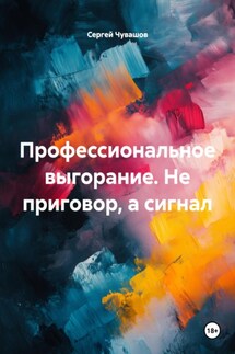 Профессиональное выгорание. Не приговор, а сигнал - Сергей Чувашов