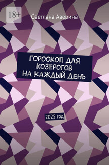 Гороскоп для Козерогов на каждый день. 2025 год - Светлана Аверина