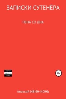 Записки сутенера. Пена со дна - Алексей Ивин-Конь