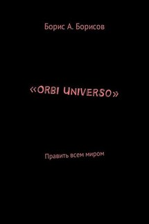 «Orbi Universo». Править всем миром - Борис Борисов