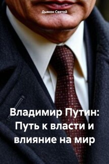 Владимир Путин: Путь к власти и влияние на мир - Дьякон Святой