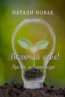 Включай себя! Время менять курс - Натали Новак