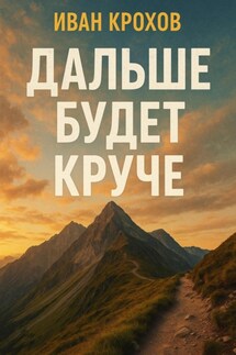 Дальше будет круче - Иван Крохов