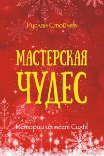 Мастерская чудес. Истории из мест Силы - Руслан Стойчев