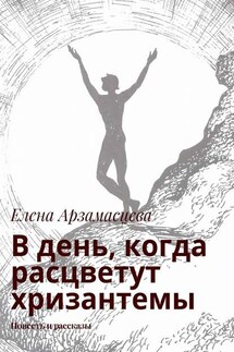 В день, когда расцветут хризантемы. Повесть и рассказы - Елена Арзамасцева