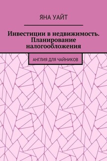 Инвестиции в недвижимость. Планирование налогообложения - Яна Уайт