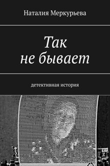Так не бывает. Детективная история - Наталия Меркурьева
