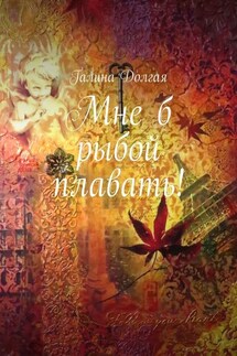 Мне б рыбой плавать! - Галина Долгая