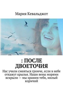 : после двоеточия. Нас учили смеяться громче, если в небе откажут крылья. Наши вены морями вскрыли – мы храним тебя, милый кормчий - Мария Кевальджот