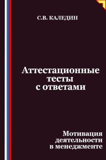 Аттестационные тесты с ответами. Мотивация деятельности в менеджменте - Сергей Каледин