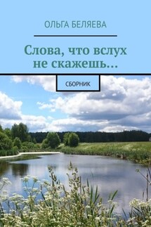 Слова, что вслух не скажешь… Сборник - Ольга Беляева