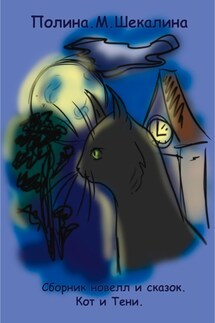 Кот и тени. Сборник новелл и сказок - Полина Шекалина