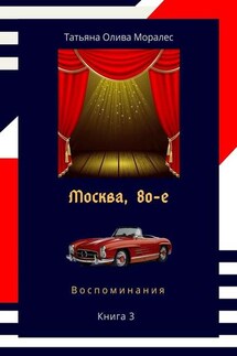 Москва, 80-е. Книга 3. Воспоминания - Татьяна Олива Моралес