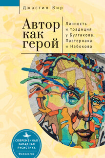 Автор как герой: личность и литературная традиция у Булгакова, Пастернака и Набокова - Джастин Вир