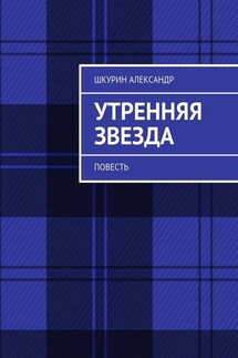 Утренняя звезда. Повесть - Александр Шкурин