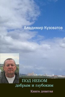 Под небом добрым и глубоким. Книга девятая - Владимир Кузоватов