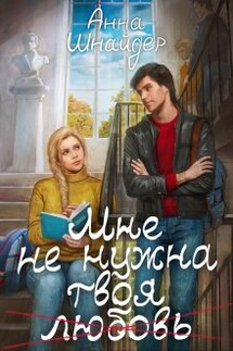 Мне не нужна твоя любовь - Анна Шнайдер