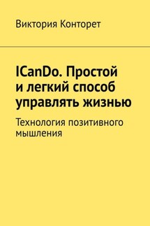 ICanDo. Простой и легкий способ управлять жизнью. Технология позитивного мышления - Виктория Конторет