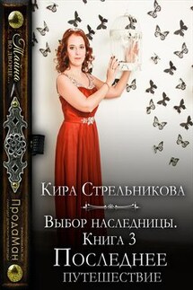 Выбор наследницы. Последнее путешествие - Кира Стрельникова