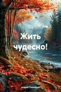 Жить чудесно! - Андрей Тихомиров