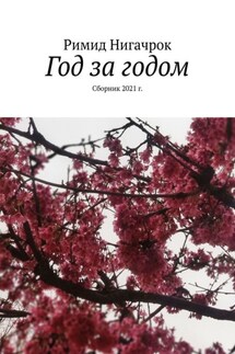 Год за годом. Сборник 2021 г. - Римид Нигачрок