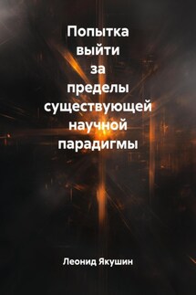 Попытка выйти за пределы существующей научной парадигмы - Леонид Якушин