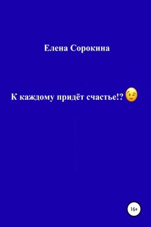 К каждому придёт счастье!? - Елена Сорокина