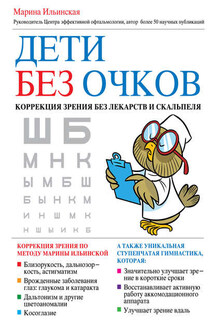 Дети без очков. Коррекция зрения без лекарств и скальпеля - Марина Ильинская