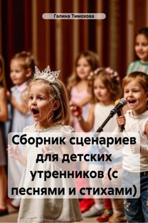 Сборник сценариев для детских утренников (с песнями и стихами) - Галина Тимохова