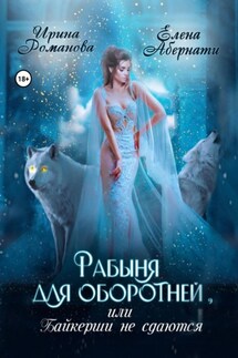 Рабыня для оборотней, или Байкерши не сдаются - Ирина Романова, Елена Абернати