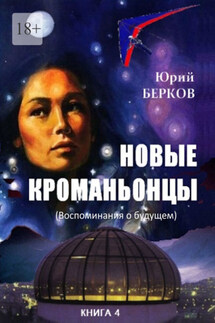Новые кроманьонцы. Книга 4. Воспоминания о будущем - Юрий Берков