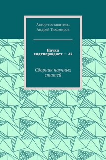 Наука подтверждает – 26. Сборник научных статей - Андрей Тихомиров
