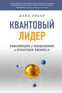 Квантовый лидер. Революция в мышлении и практике бизнеса - Дана Зохар