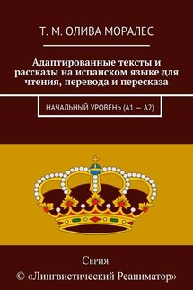 Адаптированные тексты и рассказы на испанском языке для чтения, перевода и пересказа. Начальный уровень (А1 – А2) - Татьяна Олива Моралес