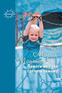 Помоги мне это сделать самому - Мария Монтессори, Григорий Борисович Корнетов