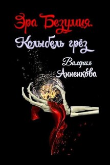 Эра Безумия. Колыбель грёз - Валерия Анненкова