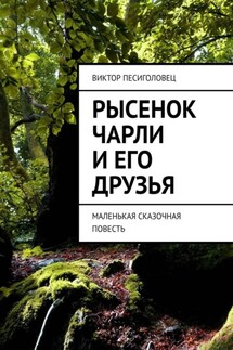 Рысенок Чарли и его друзья. Маленькая сказочная повесть - Виктор Песиголовец