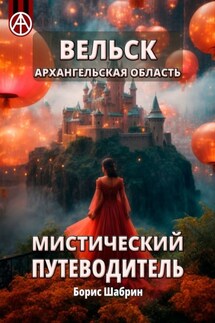 Вельск. Архангельская область. Мистический путеводитель - Борис Шабрин