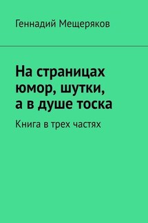 На страницах юмор, шутки, а в душе тоска. Книга в трех частях - Геннадий Мещеряков