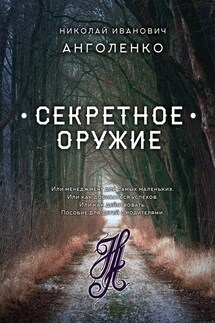 Секретное оружие. Или менеджмент для самых маленьких. Или как добиваться успехов. Или как действовать. Пособие для детей с родителями - Николай Анголенко