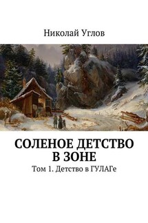Соленое детство в зоне. Том 1. Детство в ГУЛАГе - Николай Углов