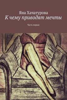 К чему приводят мечты. Часть первая - Яна Хачатурова
