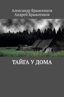 Тайга у дома - Андрей Александрович Брыксенков, Александр Георгиевич Брыксенков