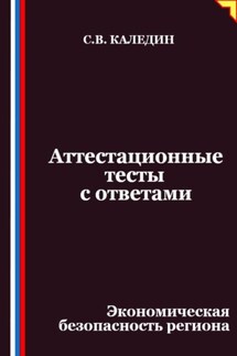 Аттестационные тесты с ответами. Экономическая безопасность региона - Сергей Каледин