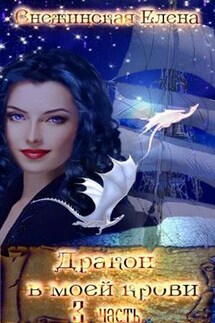 Дракон в моей крови. Часть 3 - Елена Снежинская