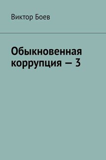 Обыкновенная коррупция – 3 - Виктор Боев