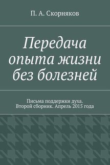 Передача опыта жизни без болезней. Письма поддержки духа. Второй сборник. Апрель 2015 года