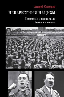 Неизвестный нацизм: идеология и пропаганда, зерна и плевелы - Андрей Савельев